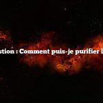 Question : Comment puis-je purifier l’eau